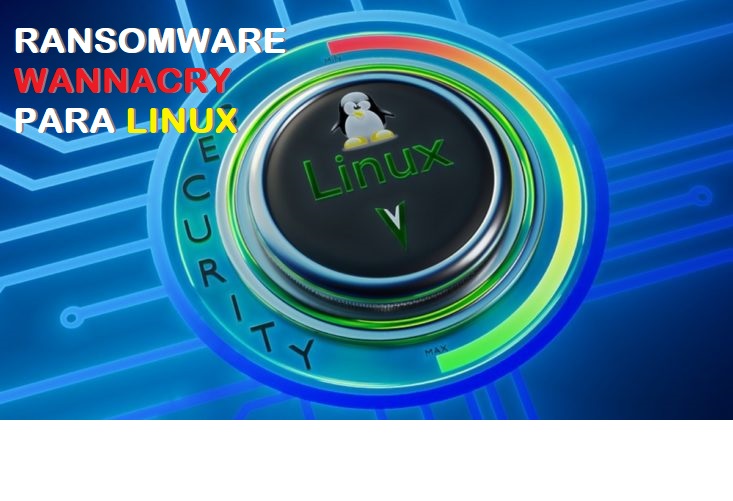 Creadores de WannaCry lanzan versión para Linux